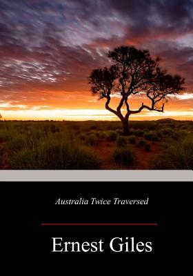 Australia Twice Traversed - Ernest Giles