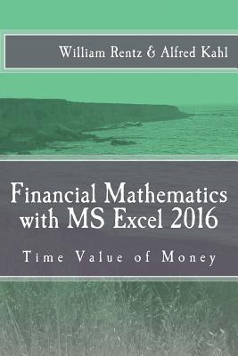 Financial Mathematics with MS Excel 2016: Time Value of Money - Alfred L. Kahl