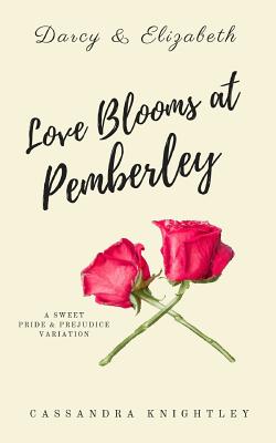 Darcy and Elizabeth: Love Blooms at Pemberley: A Sweet Pride and Prejudice Variation - Cassandra Knightley