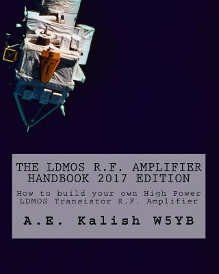 The LDMOS R.F. Amplifier Handbook: How to build your own High Power LDMOS Transistor R.F. Amplifier - A. E. Kalish