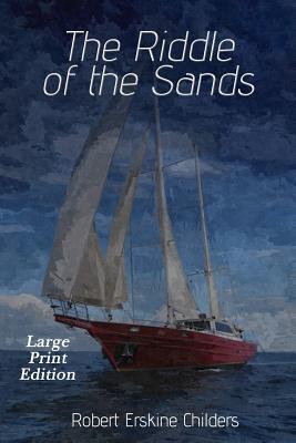 Coperta cărții 'The Riddle of the Sands: Large Print Edition - Robert Erskine Childers'