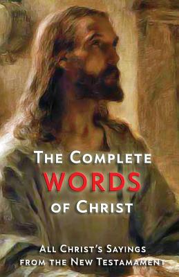 Coperta cărții 'The Complete Words of Christ: All Christ's Sayings from the New Testament - Jesus Christ'