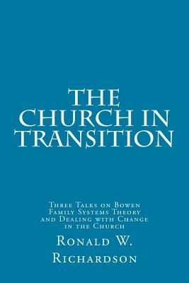 Coperta cărții 'The Church in Transition: Three Talks on Bowen Family Systems Theory and Dealing with Change in the Church - Ronald W.'