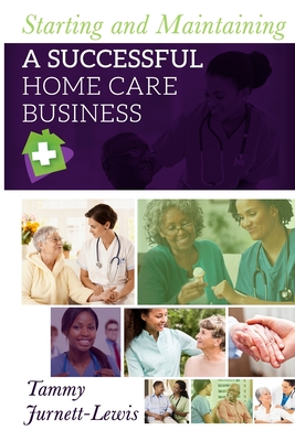 Starting and Maintaining A Successful Home Care Business - Tammy Jurnett-lewis