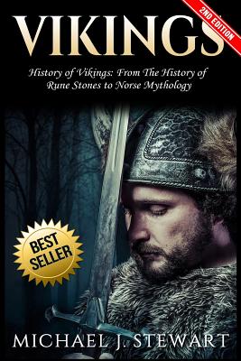 Vikings: History of Vikings: From the History of Rune Stones to Norse Mythology - Michael J. Stewart
