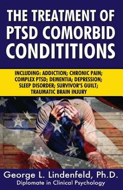 Coperta cărții 'The Treatment of Ptsd Comorbid Conditions: Including: Addiction; Chronic Pain; Complex Ptsd; Dementia; Depression;'