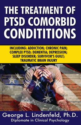 The Treatment of Ptsd Comorbid Conditions: Including: Addiction; Chronic Pain; Complex Ptsd; Dementia; Depression; Sleep Disorder; Survivor's Guilt; T - James Miller Ph. D.