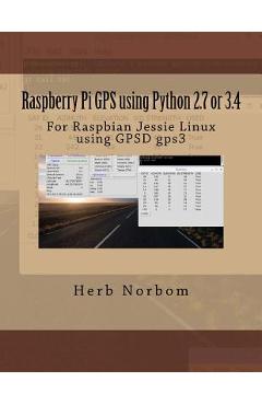 Poza produsului Raspberry Pi GPS using Python 2.7 or 3.4: For Raspbian Jessie Linux using GPSD gps3 - Herb Norbom