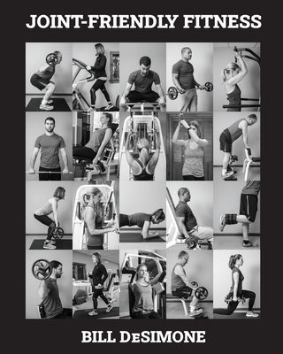 Joint-Friendly Fitness: Your Guide to the Optimal Exercise Program - Bill Desimone