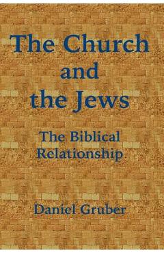 Coperta cărții 'The Church and the Jews: The Biblical Relationship - Daniel Gruber'