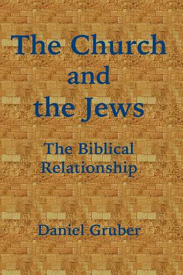 Coperta cărții 'The Church and the Jews: The Biblical Relationship - Daniel Gruber'