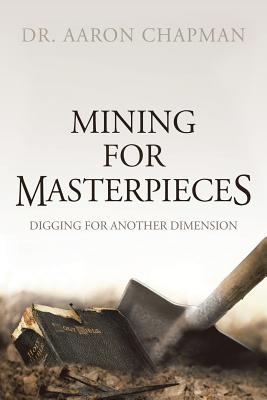 Mining for Masterpieces: Digging for Another Dimension - Aaron Chapman