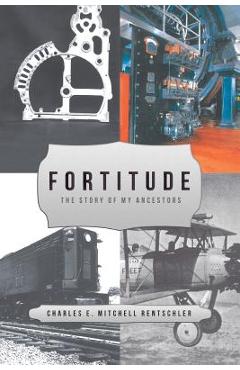 Coperta cărții 'Fortitude: The Story of My Ancestors - Charles E. Mitchel Rentschler'