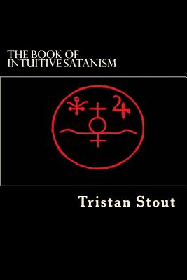 The Book of Intuitive Satanism: The Base Philosophy - Tristan A. Stout