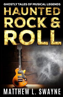 Coperta cărții 'Haunted Rock & Roll: Ghostly Tales Of Musical Legends - Matthew L. Swayne'