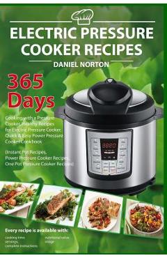 Poza produsului Electric Pressure Cooker Recipes: 365 Days Cooking with a Pressure Cooker, Healthy Recipes for Electric Pressure Cooker, Quick & Easy Power Pressure C - Daniel Norton