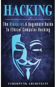 Poza produsului Hacking: The Blueprint a Beginners Guide to Ethical Computer Hacking - Cyberpunk Architects