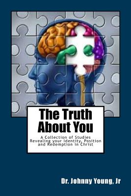 The Truth About You: A Collection of Studies Revealing your Identity, Position and Redemption in Christ - Johnny B. Young Jr