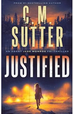 Coperta cărții 'Justified: An Agent Jade Monroe FBI Thriller - C. M. Sutter'