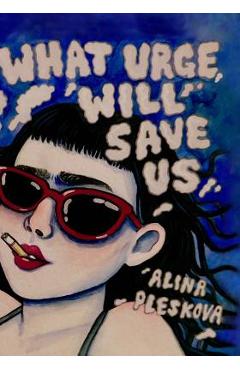 Coperta cărții 'What Urge Will Save Us - Alina Pleskova'