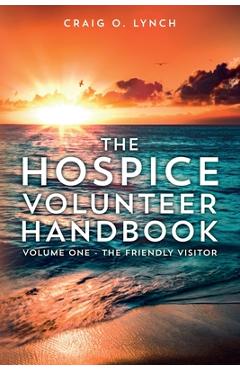 Coperta cărții 'The Hospice Volunteer Handbook: Volume One - The Friendly Visitor - Craig O. Lynch'