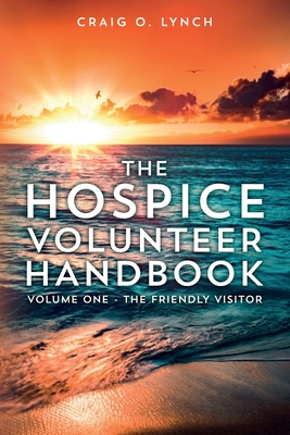Coperta cărții 'The Hospice Volunteer Handbook: Volume One - The Friendly Visitor - Craig O. Lynch'
