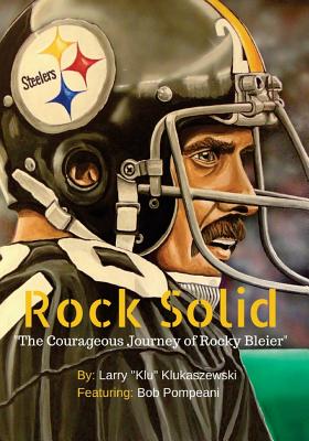 Rock Solid: The Courageous Journey of Rocky Bleier - Larry Klu Klukaszewski
