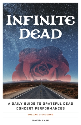 Infinite Dead: A Daily Guide to Grateful Dead Concert Performances Volume 1: October - David Cain
