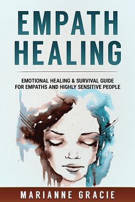 Empath Healing: Emotional Healing & Survival Guide for Empaths and Highly Sensitive People - Marianne Gracie