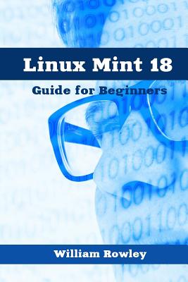 Linux Mint 18: Guide for Beginners - William Rowley