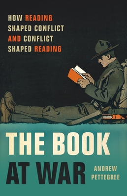 The Book at War: How Reading Shaped Conflict and Conflict Shaped Reading - Andrew Pettegree