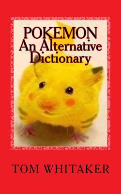 Pokemon: An Alternative Dictionary: A Funny, Offbeat Take on Pokemon Character Names - Tom Whitaker