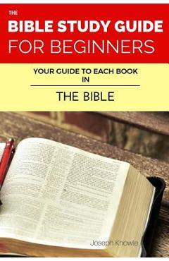 Poza produsului The Bible Study Guide For Beginners: Your Guide To Each Book In The Bible - Joseph Knowle