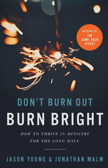 Don't Burn Out, Burn Bright: How to Thrive in Ministry for the Long Haul - Jason Young