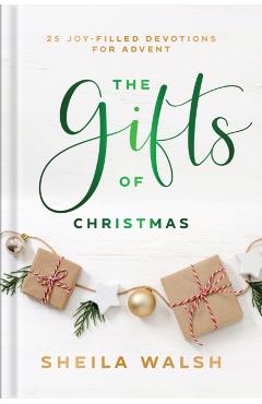 The Gifts of Christmas: 25 Joy-Filled Devotions for Advent - Sheila Walsh