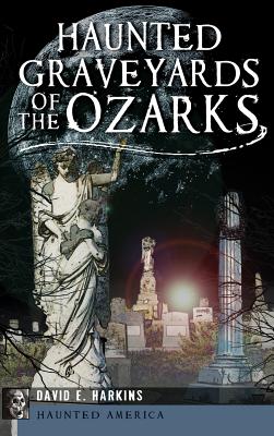 Haunted Graveyards of the Ozarks - David E. Harkins