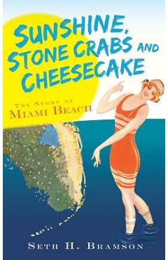 Coperta cărții 'Sunshine, Stone Crabs and Cheesecake: The Story of Miami Beach - Seth H. Bramson'