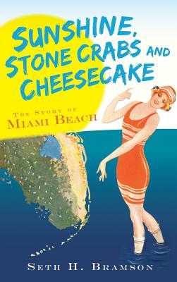 Coperta cărții 'Sunshine, Stone Crabs and Cheesecake: The Story of Miami Beach - Seth H. Bramson'