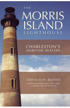 Coperta cărții 'The Morris Island Lighthouse: Charleston's Maritime Beacon - Douglas W. Bostick'