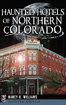 Haunted Hotels of Northern Colorado - Nancy K. Williams