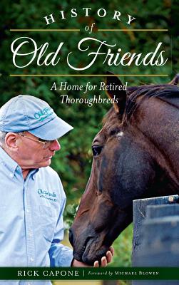 History of Old Friends: A Home for Retired Thoroughbreds - Rick Capone