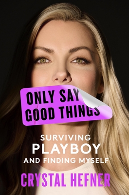 Only Say Good Things: Surviving Playboy and Finding Myself - Crystal Hefner