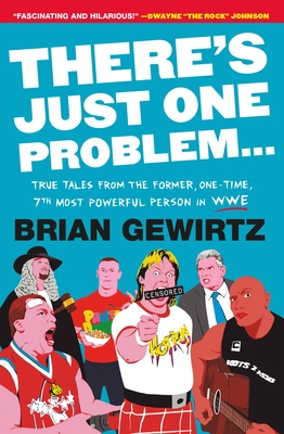 There's Just One Problem...: True Tales from the Former, One-Time, 7th Most Powerful Person in Wwe - Brian Gewirtz