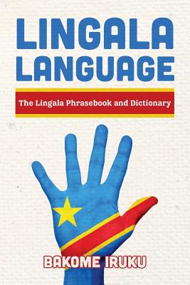 Lingala Language: The Lingala Phrasebook and Dictionary - Bakome Iruku