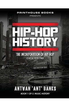 Coperta cărții 'HIP-HOP History (Book 1 of 3): The Incorporation of Hip-Hop: Circa 1970-1989 - Antwan 'ant' Bank$'