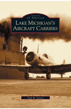 Coperta cărții 'Lake Michigan's Aircraft Carriers - Paul M. Somers'