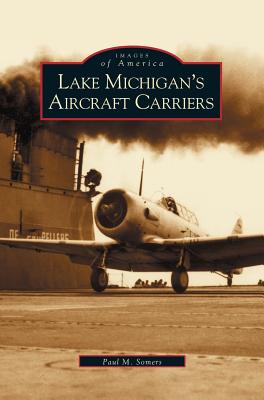 Lake Michigan's Aircraft Carriers - Paul M. Somers