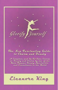 Coperta cărții 'Glorify Yourself - The New Fascinating Guide to Charm and Beauty - A Complete and Up-To-Date Course on Beauty and Charm'