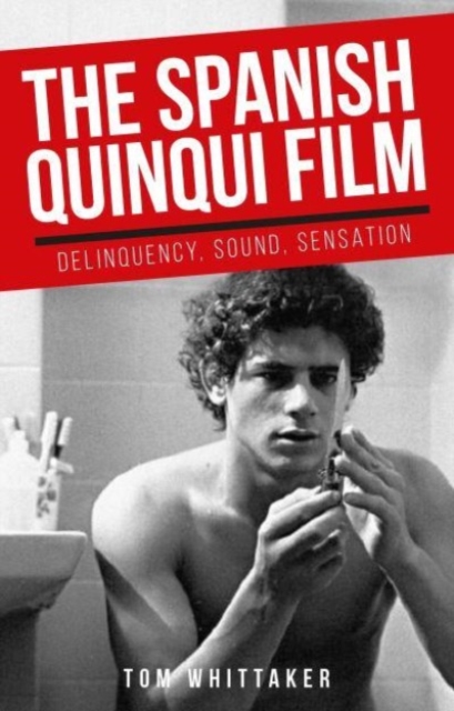 The Spanish Quinqui Film: Delinquency, Sound, Sensation - Tom Whittaker