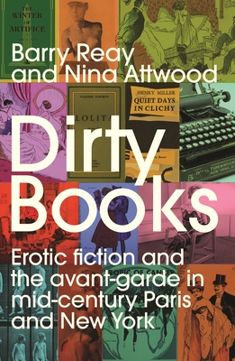 Dirty Books: Erotic Fiction and the Avant-Garde in Mid-Century Paris and New York - Barry Reay